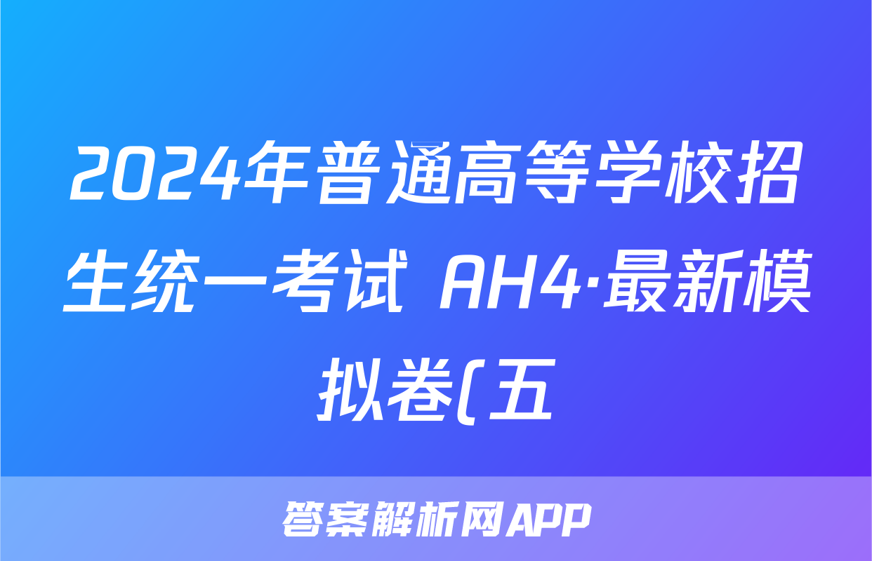 2024年普通高等学校招生统一考试 AH4·最新模拟卷(五)5物理AH4答案